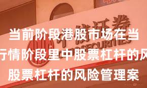 当前阶段港股市场在当前结构性行情阶段里中股票杠杆的风险管理案