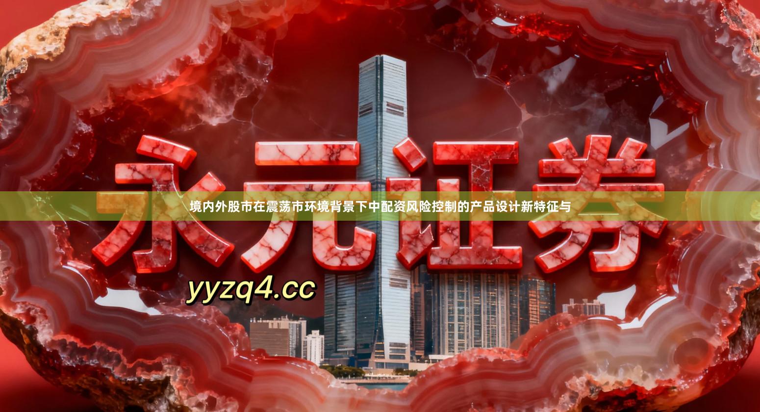境内外股市在震荡市环境背景下中配资风险控制的产品设计新特征与
