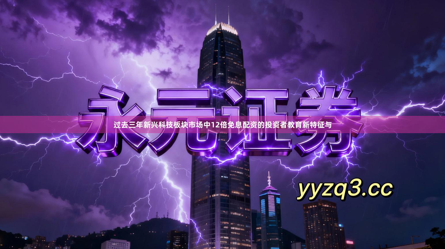 过去三年新兴科技板块市场中12倍免息配资的投资者教育新特征与