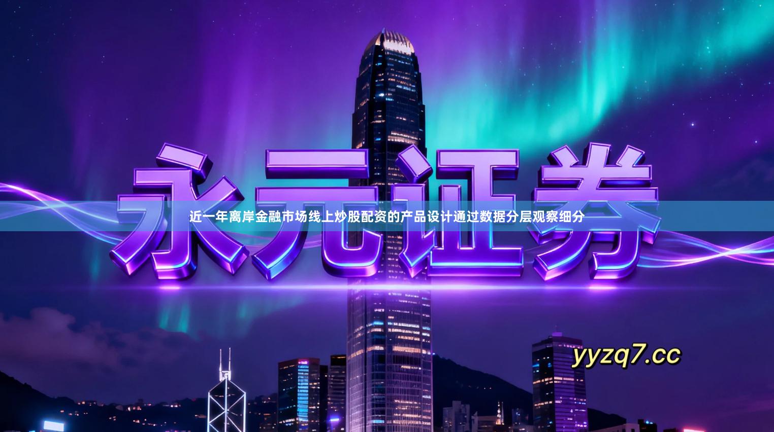 近一年离岸金融市场线上炒股配资的产品设计通过数据分层观察细分